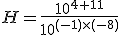 H=\frac{10^{4+11}}{10^{(-1)\times   (-8)}}